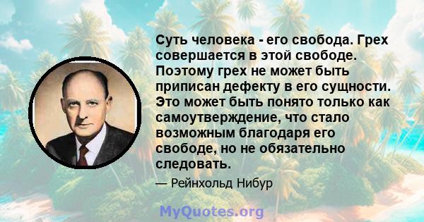 Суть человека - его свобода. Грех совершается в этой свободе. Поэтому грех не может быть приписан дефекту в его сущности. Это может быть понято только как самоутверждение, что стало возможным благодаря его свободе, но