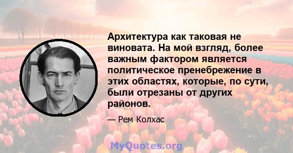 Архитектура как таковая не виновата. На мой взгляд, более важным фактором является политическое пренебрежение в этих областях, которые, по сути, были отрезаны от других районов.