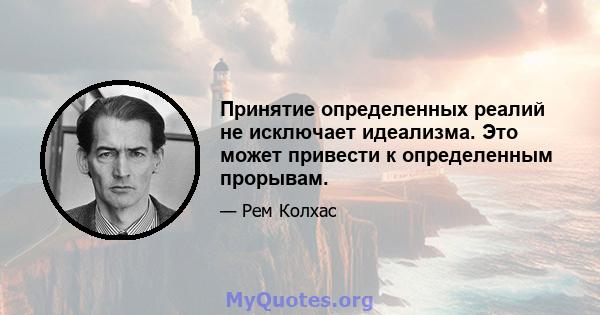 Принятие определенных реалий не исключает идеализма. Это может привести к определенным прорывам.