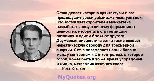 Сетка делает историю архитектуры и все предыдущие уроки урбанизма неактуальной. Это заставляет строителей Манхэттена разработать новую систему формальных ценностей, изобретать стратегии для различия в одном блоке от