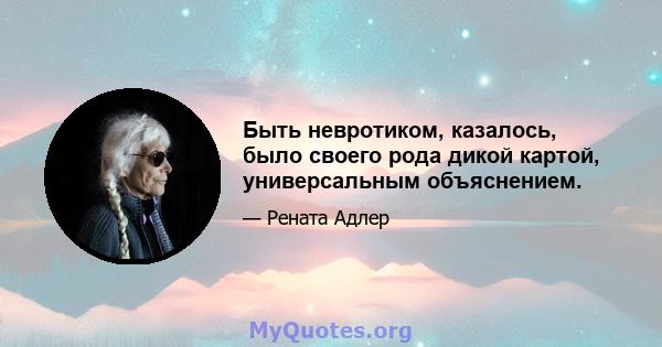 Быть невротиком, казалось, было своего рода дикой картой, универсальным объяснением.