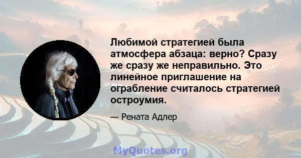 Любимой стратегией была атмосфера абзаца: верно? Сразу же сразу же неправильно. Это линейное приглашение на ограбление считалось стратегией остроумия.