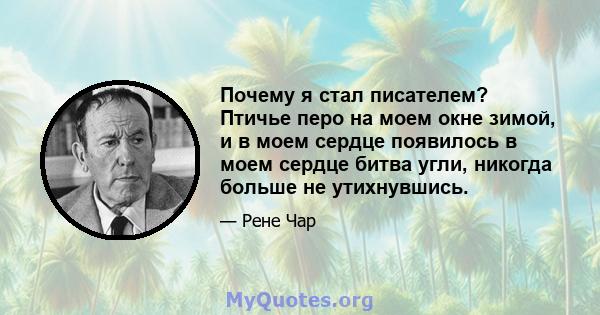 Почему я стал писателем? Птичье перо на моем окне зимой, и в моем сердце появилось в моем сердце битва угли, никогда больше не утихнувшись.