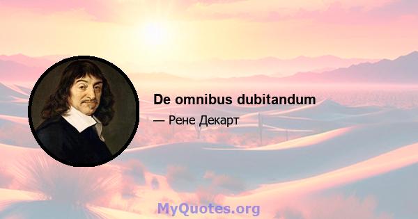 De omnibus dubitandum