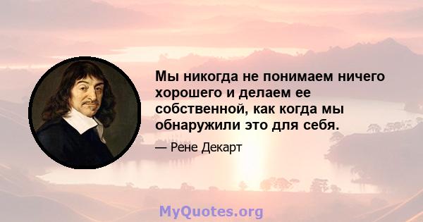 Мы никогда не понимаем ничего хорошего и делаем ее собственной, как когда мы обнаружили это для себя.