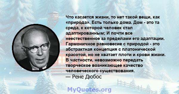 Что касается жизни, то нет такой вещи, как «природа». Есть только дома. Дом - это та среда, к которой человек стал адаптированным; И почти все неестественное за пределами его адаптации. Гармоничное равновесие с природой 