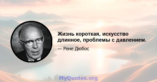 Жизнь короткая, искусство длинное, проблемы с давлением.