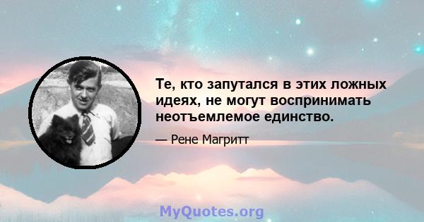 Те, кто запутался в этих ложных идеях, не могут воспринимать неотъемлемое единство.