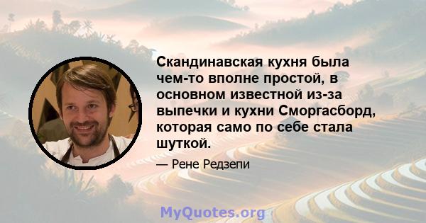 Скандинавская кухня была чем-то вполне простой, в основном известной из-за выпечки и кухни Сморгасборд, которая само по себе стала шуткой.