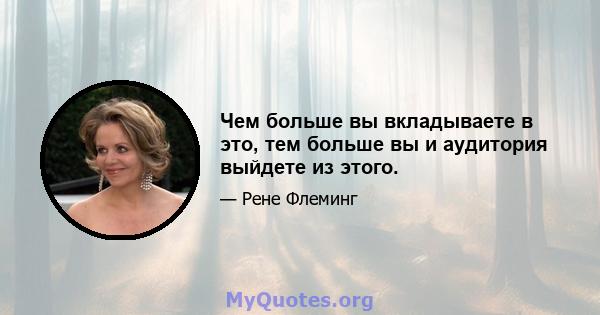 Чем больше вы вкладываете в это, тем больше вы и аудитория выйдете из этого.