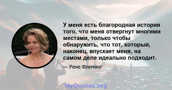 У меня есть благородная история того, что меня отвергнут многими местами, только чтобы обнаружить, что тот, который, наконец, впускает меня, на самом деле идеально подходит.