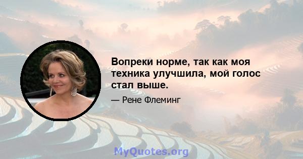 Вопреки норме, так как моя техника улучшила, мой голос стал выше.