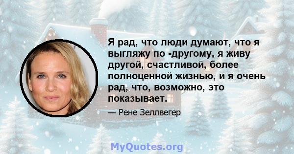 Я рад, что люди думают, что я выгляжу по -другому, я живу другой, счастливой, более полноценной жизнью, и я очень рад, что, возможно, это показывает.