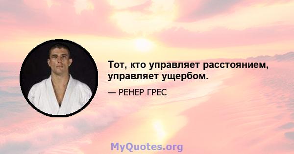 Тот, кто управляет расстоянием, управляет ущербом.