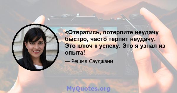 «Отвратись, потерпите неудачу быстро, часто терпит неудачу. Это ключ к успеху. Это я узнал из опыта!