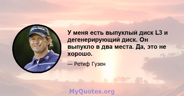 У меня есть выпуклый диск L3 и дегенерирующий диск. Он выпукло в два места. Да, это не хорошо.