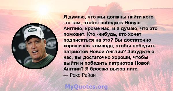 Я думаю, что мы должны найти кого -то там, чтобы победить Новую Англию, кроме нас, и я думаю, что это поможет. Кто -нибудь, кто хочет подписаться на это? Вы достаточно хороши как команда, чтобы победить патриотов Новой