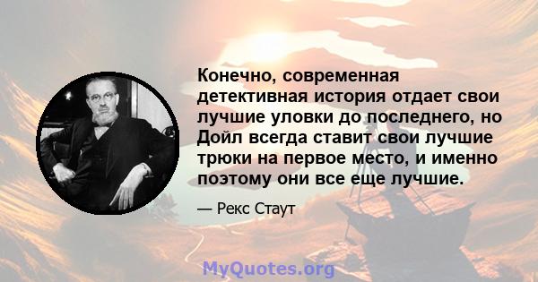 Конечно, современная детективная история отдает свои лучшие уловки до последнего, но Дойл всегда ставит свои лучшие трюки на первое место, и именно поэтому они все еще лучшие.