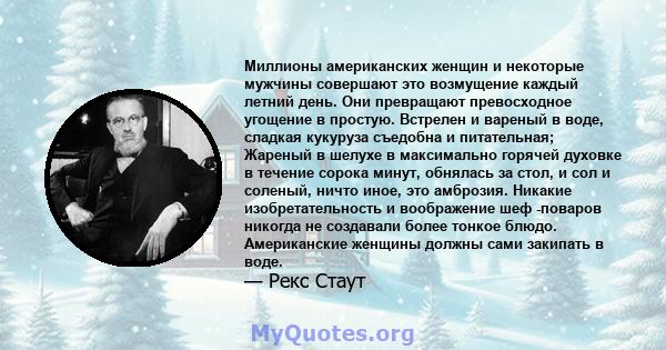 Миллионы американских женщин и некоторые мужчины совершают это возмущение каждый летний день. Они превращают превосходное угощение в простую. Встрелен и вареный в воде, сладкая кукуруза съедобна и питательная; Жареный в 