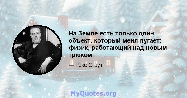 На Земле есть только один объект, который меня пугает: физик, работающий над новым трюком.