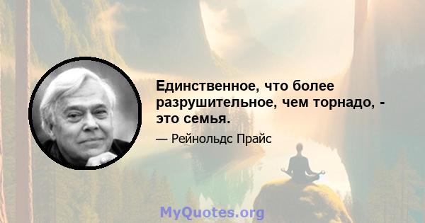 Единственное, что более разрушительное, чем торнадо, - это семья.