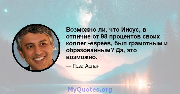 Возможно ли, что Иисус, в отличие от 98 процентов своих коллег -евреев, был грамотным и образованным? Да, это возможно.