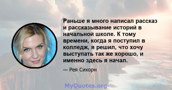 Раньше я много написал рассказ и рассказывание историй в начальной школе. К тому времени, когда я поступил в колледж, я решил, что хочу выступать так же хорошо, и именно здесь я начал.