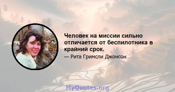 Человек на миссии сильно отличается от беспилотника в крайний срок.