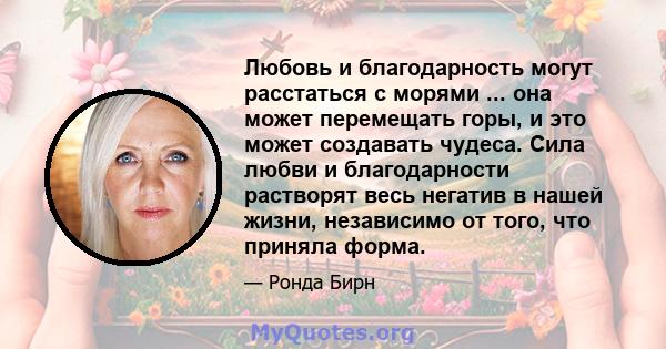 Любовь и благодарность могут расстаться с морями ... она может перемещать горы, и это может создавать чудеса. Сила любви и благодарности растворят весь негатив в нашей жизни, независимо от того, что приняла форма.