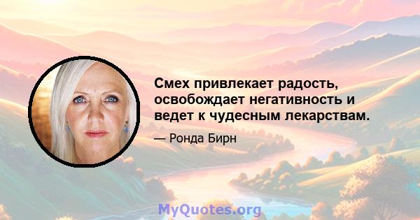 Смех привлекает радость, освобождает негативность и ведет к чудесным лекарствам.