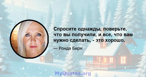 Спросите однажды, поверьте, что вы получили, и все, что вам нужно сделать, - это хорошо.