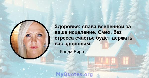 Здоровье: слава вселенной за ваше исцеление. Смех, без стресса счастье будет держать вас здоровым.