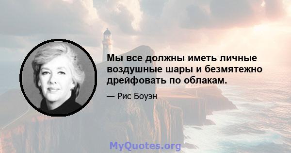 Мы все должны иметь личные воздушные шары и безмятежно дрейфовать по облакам.