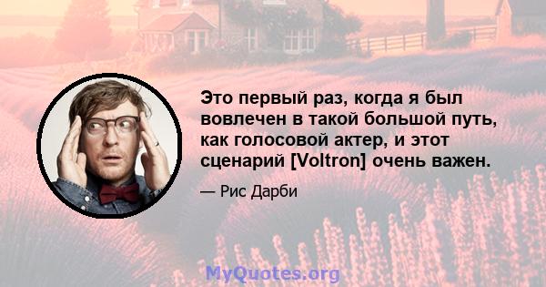 Это первый раз, когда я был вовлечен в такой большой путь, как голосовой актер, и этот сценарий [Voltron] очень важен.