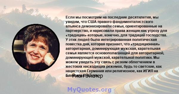 Если мы посмотрим на последние десятилетия, мы увидим, что США правого фандименталистского альянса демонизировали семьи, ориентированные на партнерство, и нарисовали права женщин как угрозу для «традиции»-которые,