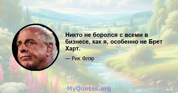 Никто не боролся с всеми в бизнесе, как я, особенно не Брет Харт.