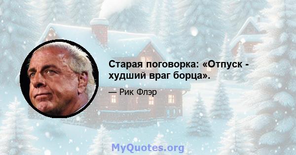 Старая поговорка: «Отпуск - худший враг борца».