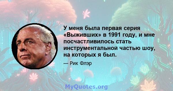 У меня была первая серия «Выживших» в 1991 году, и мне посчастливилось стать инструментальной частью шоу, на которых я был.