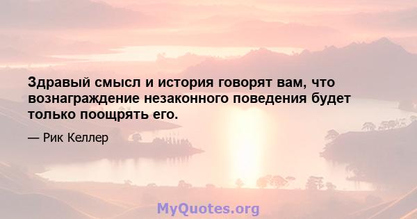 Здравый смысл и история говорят вам, что вознаграждение незаконного поведения будет только поощрять его.