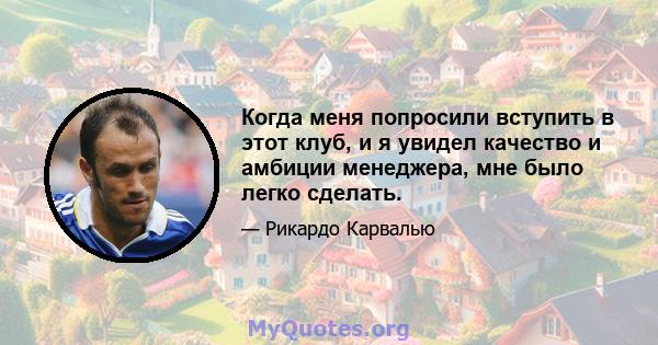 Когда меня попросили вступить в этот клуб, и я увидел качество и амбиции менеджера, мне было легко сделать.