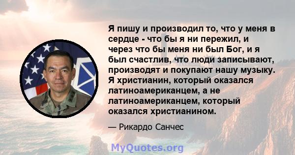 Я пишу и производил то, что у меня в сердце - что бы я ни пережил, и через что бы меня ни был Бог, и я был счастлив, что люди записывают, производят и покупают нашу музыку. Я христианин, который оказался