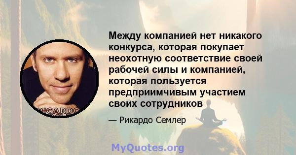 Между компанией нет никакого конкурса, которая покупает неохотную соответствие своей рабочей силы и компанией, которая пользуется предприимчивым участием своих сотрудников