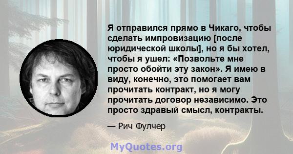 Я отправился прямо в Чикаго, чтобы сделать импровизацию [после юридической школы], но я бы хотел, чтобы я ушел: «Позвольте мне просто обойти эту закон». Я имею в виду, конечно, это помогает вам прочитать контракт, но я