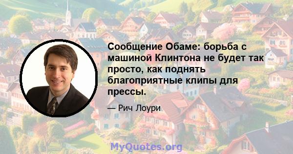 Сообщение Обаме: борьба с машиной Клинтона не будет так просто, как поднять благоприятные клипы для прессы.