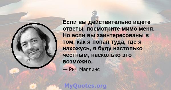 Если вы действительно ищете ответы, посмотрите мимо меня. Но если вы заинтересованы в том, как я попал туда, где я нахожусь, я буду настолько честным, насколько это возможно.