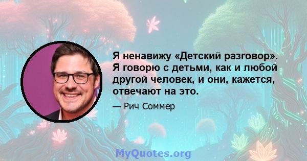 Я ненавижу «Детский разговор». Я говорю с детьми, как и любой другой человек, и они, кажется, отвечают на это.