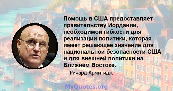 Помощь в США предоставляет правительству Иордании, необходимой гибкости для реализации политики, которая имеет решающее значение для национальной безопасности США и для внешней политики на Ближнем Востоке.