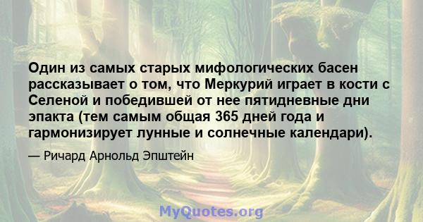 Один из самых старых мифологических басен рассказывает о том, что Меркурий играет в кости с Селеной и победившей от нее пятидневные дни эпакта (тем самым общая 365 дней года и гармонизирует лунные и солнечные календари).