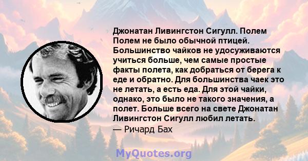 Джонатан Ливингстон Сигулл. Полем Полем не было обычной птицей. Большинство чайков не удосуживаются учиться больше, чем самые простые факты полета, как добраться от берега к еде и обратно. Для большинства чаек это не