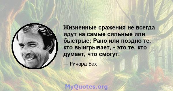 Жизненные сражения не всегда идут на самые сильные или быстрые; Рано или поздно те, кто выигрывает, - это те, кто думает, что смогут.